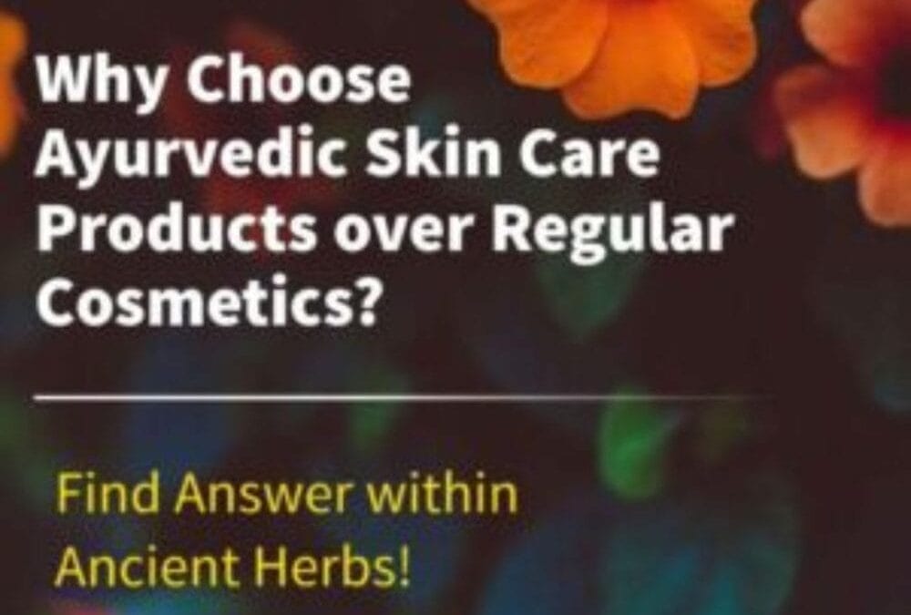 Why Choose Ayurvedic Skin Care Products over Regular Cosmetics? Try Ancient Herbs for Glowing Skin!